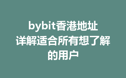 bybit香港地址详解适合所有想了解的用户 一