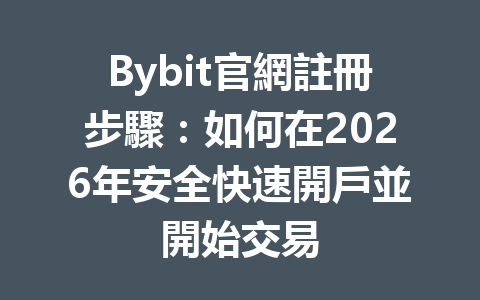 Bybit官網註冊步驟：如何在2026年安全快速開戶並開始交易 一