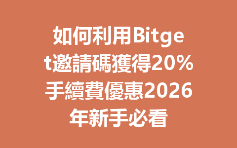 如何利用Bitget邀請碼獲得20%手續費優惠2026年新手必看 一