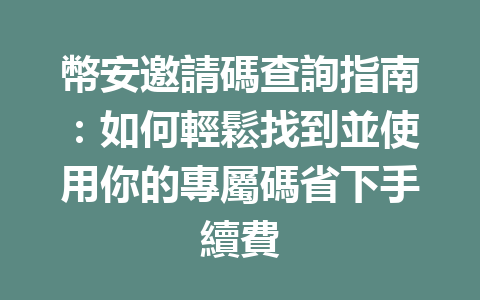 幣安邀請碼查詢指南：如何輕鬆找到並使用你的專屬碼省下手續費 一