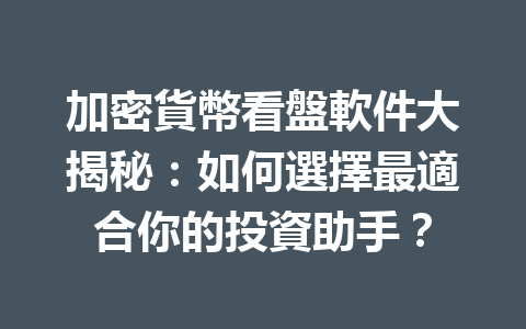加密貨幣看盤軟件大揭秘：如何選擇最適合你的投資助手？ 一