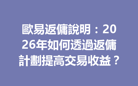 歐易返傭說明：2026年如何透過返傭計劃提高交易收益？ 一