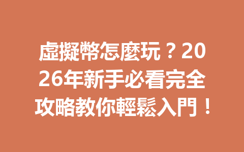 虛擬幣怎麼玩？2026年新手必看完全攻略教你輕鬆入門！ 一