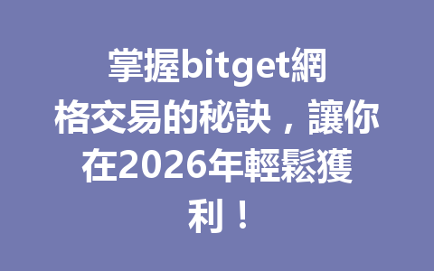 掌握bitget網格交易的秘訣，讓你在2026年輕鬆獲利！ 一