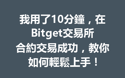 我用了10分鐘，在Bitget交易所合約交易成功，教你如何輕鬆上手！ 一