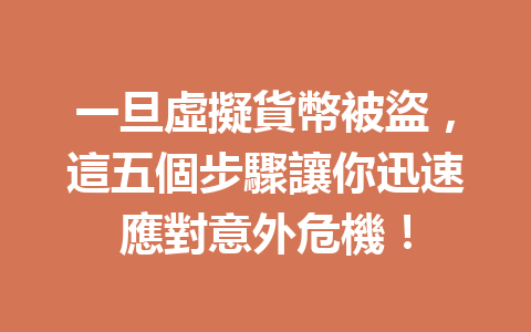 一旦虛擬貨幣被盜,這五個步驟讓你迅速應對意外危機! 一