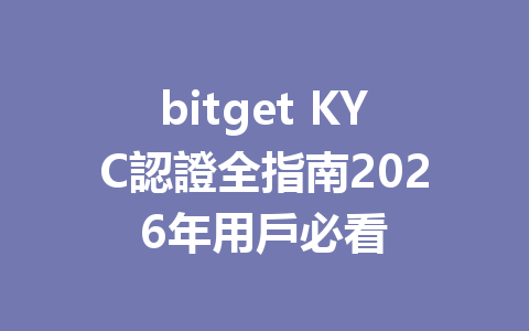bitget KYC認證全指南2026年用戶必看 一