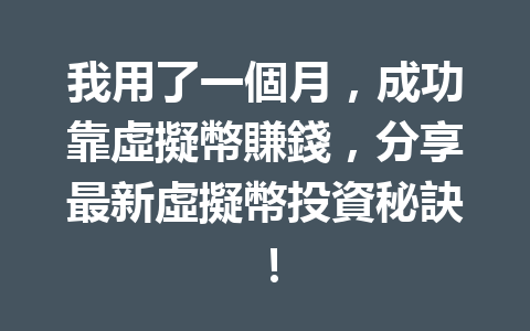 我用了一個月，成功靠虛擬幣賺錢，分享最新虛擬幣投資秘訣！ 一