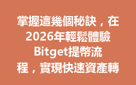 掌握這幾個秘訣，在2026年輕鬆體驗Bitget提幣流程，實現快速資產轉移！ 一