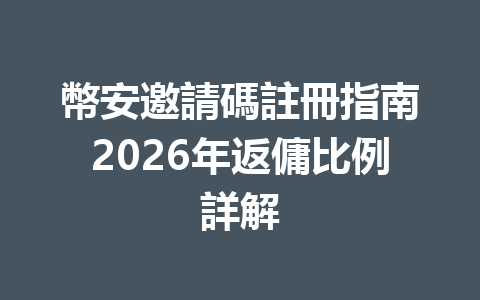 幣安邀請碼註冊指南2026年返傭比例詳解 一