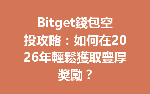 Bitget錢包空投攻略:如何在2026年輕鬆獲取豐厚獎勵? 一