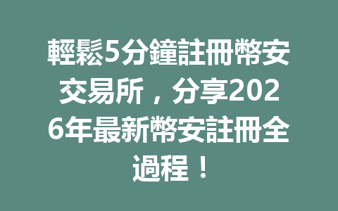 輕鬆5分鐘註冊幣安交易所，分享2026年最新幣安註冊全過程！ 一