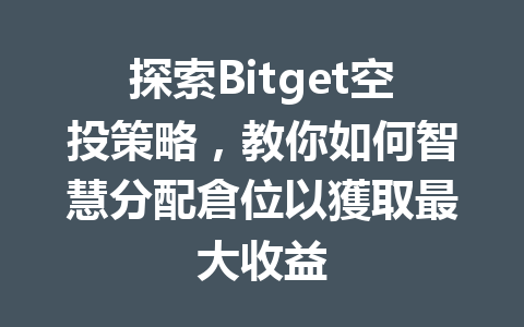 探索Bitget空投策略，教你如何智慧分配倉位以獲取最大收益 一