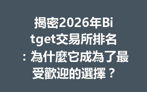 揭密2026年Bitget交易所排名：為什麼它成為了最受歡迎的選擇？ 一
