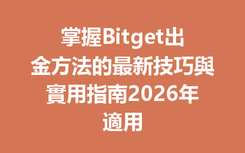 掌握Bitget出金方法的最新技巧與實用指南2026年適用 一