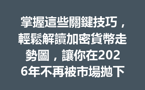 掌握這些關鍵技巧，輕鬆解讀加密貨幣走勢圖，讓你在2026年不再被市場拋下！ 一