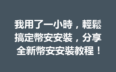 我用了一小時，輕鬆搞定幣安安裝，分享全新幣安安裝教程！ 一