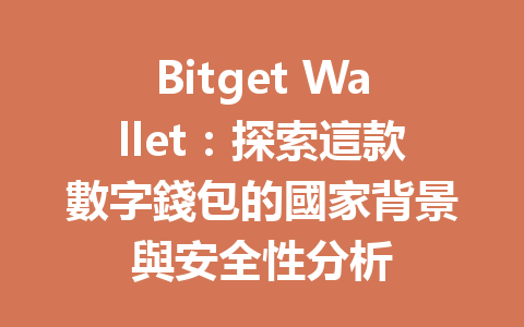 Bitget Wallet：探索這款數字錢包的國家背景與安全性分析 一
