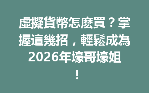 虛擬貨幣怎麽買？掌握這幾招，輕鬆成為2026年壕哥壕姐！ 一