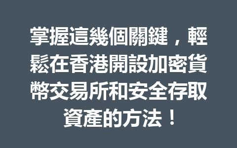 掌握這幾個關鍵，輕鬆在香港開設加密貨幣交易所和安全存取資產的方法！ 一
