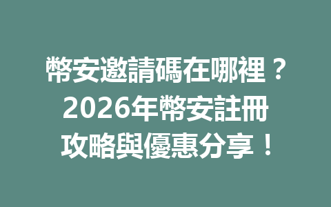 幣安邀請碼在哪裡？2026年幣安註冊攻略與優惠分享！ 一