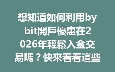 想知道如何利用bybit開戶優惠在2026年輕鬆入金交易嗎？快來看看這些秘訣！ 一