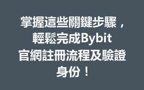 掌握這些關鍵步驟,輕鬆完成Bybit官網註冊流程及驗證身份! 一