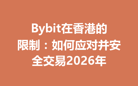 Bybit在香港的限制：如何应对并安全交易2026年 一