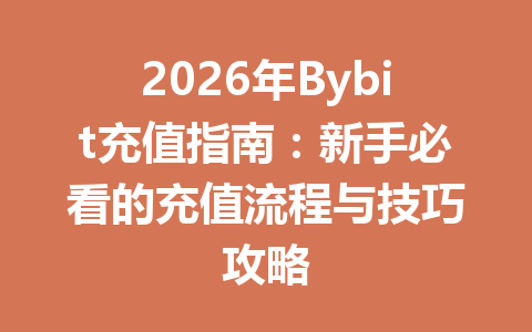 2026年Bybit充值指南:新手必看的充值流程与技巧攻略 一
