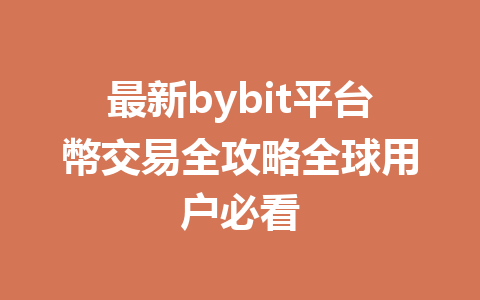 最新bybit平台幣交易全攻略全球用户必看 一