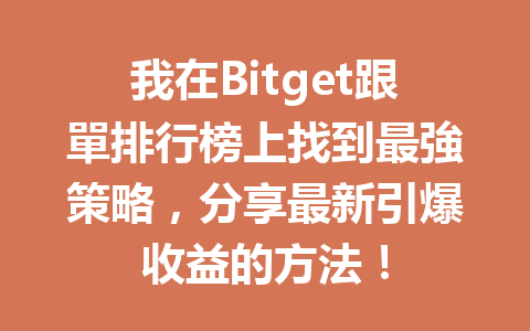 我在Bitget跟單排行榜上找到最強策略，分享最新引爆收益的方法！ 一