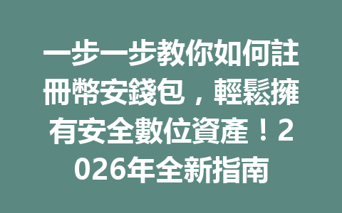 一步一步教你如何註冊幣安錢包，輕鬆擁有安全數位資產！2026年全新指南 一