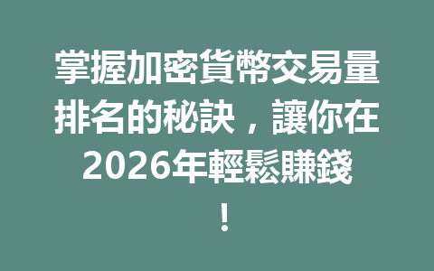 掌握加密貨幣交易量排名的秘訣，讓你在2026年輕鬆賺錢！ 一