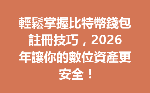 輕鬆掌握比特幣錢包註冊技巧，2026年讓你的數位資產更安全！ 一