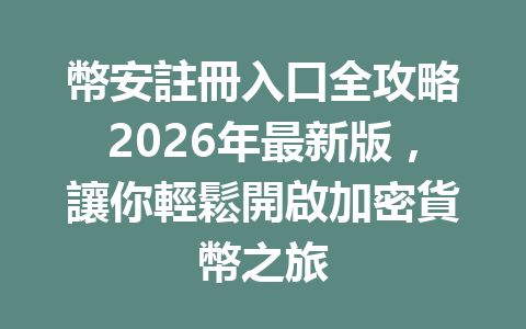 幣安註冊入口全攻略2026年最新版，讓你輕鬆開啟加密貨幣之旅 一