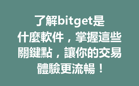 了解bitget是什麼軟件,掌握這些關鍵點,讓你的交易體驗更流暢! 一
