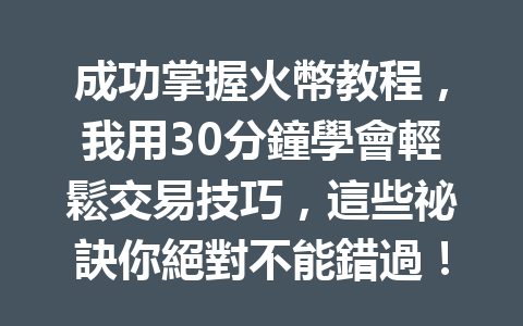 成功掌握火幣教程，我用30分鐘學會輕鬆交易技巧，這些祕訣你絕對不能錯過！ 一