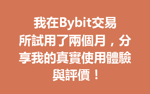 我在Bybit交易所試用了兩個月，分享我的真實使用體驗與評價！ 一