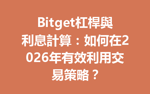 Bitget杠桿與利息計算：如何在2026年有效利用交易策略？ 一