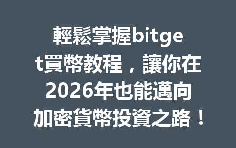 輕鬆掌握bitget買幣教程，讓你在2026年也能邁向加密貨幣投資之路！ 一