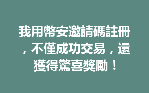 我用幣安邀請碼註冊，不僅成功交易，還獲得驚喜獎勵！ 一