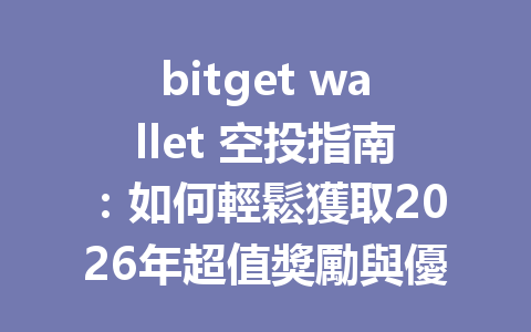 bitget wallet 空投指南：如何輕鬆獲取2026年超值獎勵與優惠！ 一