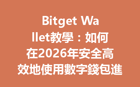 Bitget Wallet教學：如何在2026年安全高效地使用數字錢包進行交易 一