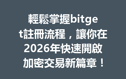 輕鬆掌握bitget註冊流程，讓你在2026年快速開啟加密交易新篇章！ 一