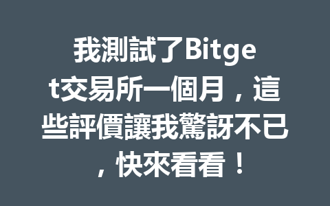 我測試了Bitget交易所一個月，這些評價讓我驚訝不已，快來看看！ 一
