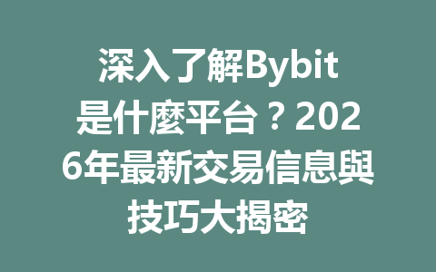 深入了解Bybit是什麼平台？2026年最新交易信息與技巧大揭密 一