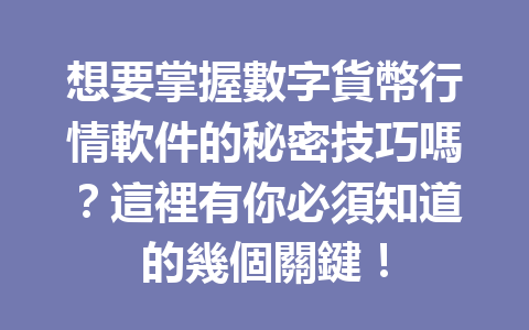 想要掌握數字貨幣行情軟件的秘密技巧嗎?這裡有你必須知道的幾個關鍵! 一