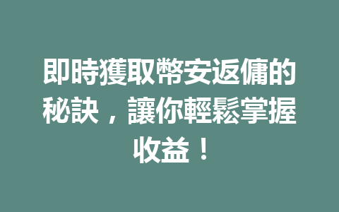 即時獲取幣安返傭的秘訣,讓你輕鬆掌握收益! 一
