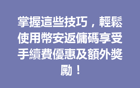 掌握這些技巧,輕鬆使用幣安返傭碼享受手續費優惠及額外獎勵! 一