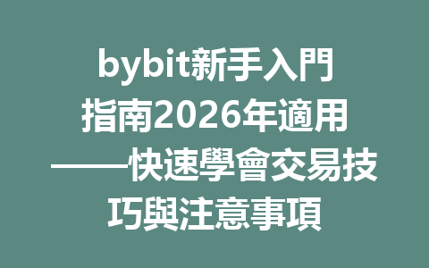 bybit新手入門指南2026年適用——快速學會交易技巧與注意事項 一